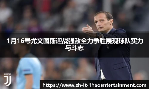 1月16号尤文图斯迎战强敌全力争胜展现球队实力与斗志