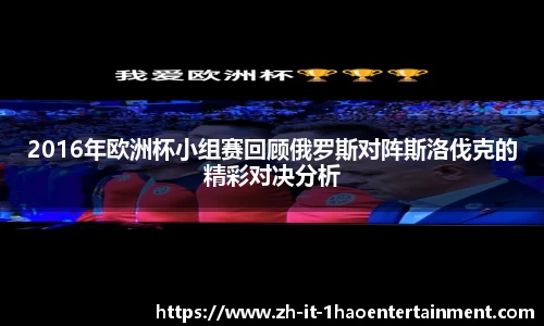 2016年欧洲杯小组赛回顾俄罗斯对阵斯洛伐克的精彩对决分析