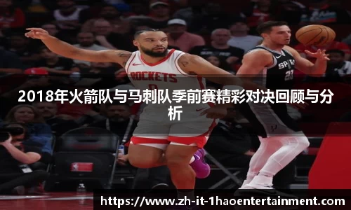 2018年火箭队与马刺队季前赛精彩对决回顾与分析