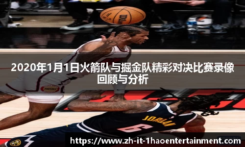 2020年1月1日火箭队与掘金队精彩对决比赛录像回顾与分析