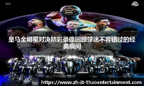 皇马全明星对决精彩录像回顾球迷不容错过的经典瞬间