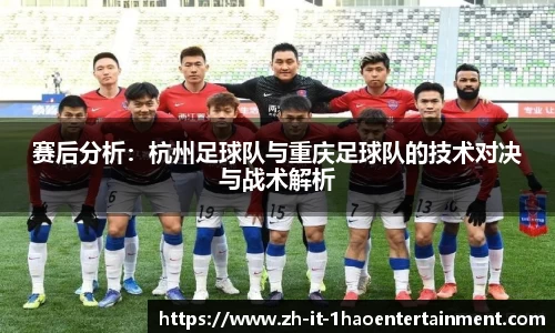 赛后分析:杭州足球队与重庆足球队的技术对决与战术解析