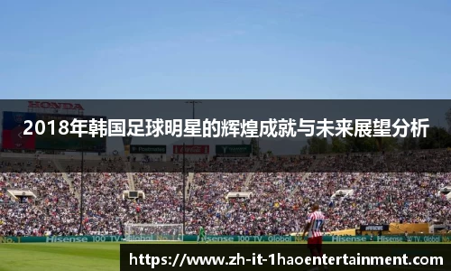2018年韩国足球明星的辉煌成就与未来展望分析